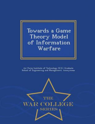 Книга Towards a Game Theory Model of Information Warfare - War College Series David a Burke