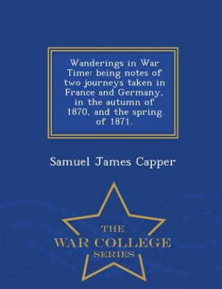 Kniha Wanderings in War Time Samuel James Capper