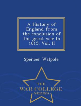 Książka History of England from the conclusion of the great war in 1815. Vol. II - War College Series Walpole