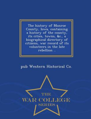 Buch History of Monroe County, Iowa, Containing a History of the County, Its Cities, Towns, &C., a Biographical Directory of Citizens, War Record of Its Vo Pub Western Historical Co