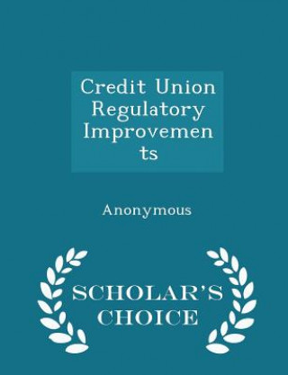Carte Credit Union Regulatory Improvements - Scholar's Choice Edition 