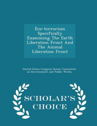 Carte Eco-Terrorism Specifically Examining the Earth Liberation Front and the Animal Liberation Front - Scholar's Choice Edition 