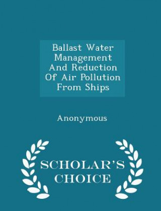 Carte Ballast Water Management and Reduction of Air Pollution from Ships - Scholar's Choice Edition 