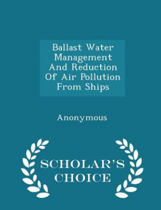 Książka Ballast Water Management and Reduction of Air Pollution from Ships - Scholar's Choice Edition 