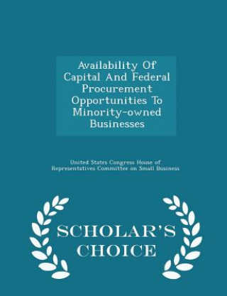 Book Availability of Capital and Federal Procurement Opportunities to Minority-Owned Businesses - Scholar's Choice Edition 