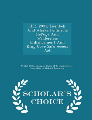 Carte H.R. 2801, Izembek and Alaska Peninsula Refuge and Wilderness Enhancement and King Cove Safe Access ACT - Scholar's Choice Edition 
