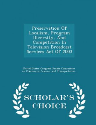 Carte Preservation of Localism, Program Diversity, and Competition in Television Broadcast Services Act of 2003 - Scholar's Choice Edition 