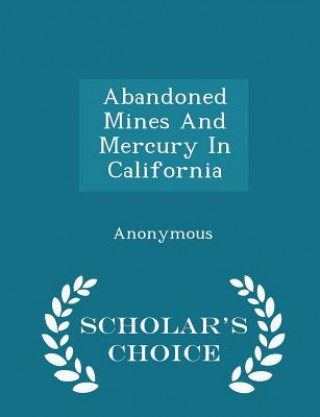 Könyv Abandoned Mines and Mercury in California - Scholar's Choice Edition 