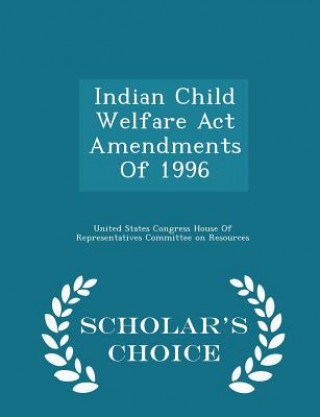 Könyv Indian Child Welfare ACT Amendments of 1996 - Scholar's Choice Edition 