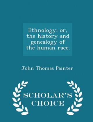 Carte Ethnology; Or, the History and Genealogy of the Human Race. - Scholar's Choice Edition John Thomas Painter