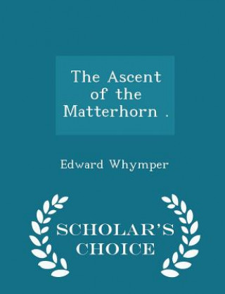 Kniha Ascent of the Matterhorn . - Scholar's Choice Edition Edward Whymper