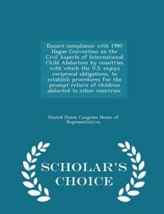 Könyv Ensure Compliance with 1980 Hague Convention on the Civil Aspects of International Child Abduction by Countries with Which the U.S. Enjoys Reciprocal 