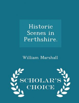 Carte Historic Scenes in Perthshire. - Scholar's Choice Edition William Marshall