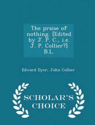 Carte Praise of Nothing. [Edited by J. P. C., i.e. J. P. Collier?] B.L. - Scholar's Choice Edition John Collier