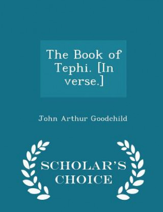 Carte Book of Tephi. [In Verse.] - Scholar's Choice Edition John Arthur Goodchild