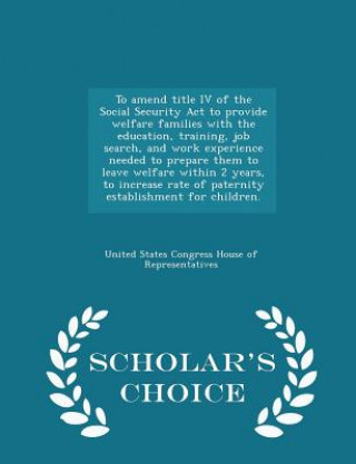 Buch To Amend Title IV of the Social Security ACT to Provide Welfare Families with the Education, Training, Job Search, and Work Experience Needed to Prepa 