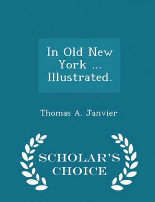 Buch In Old New York ... Illustrated. - Scholar's Choice Edition Thomas a Janvier