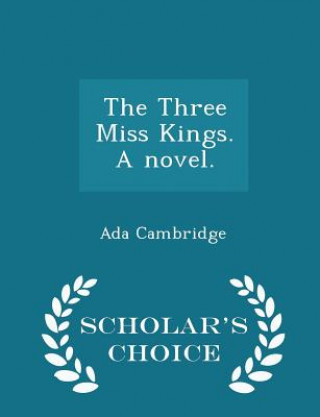 Könyv Three Miss Kings. a Novel. - Scholar's Choice Edition Ada Cambridge