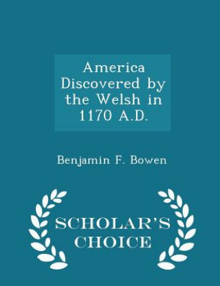 Buch America Discovered by the Welsh in 1170 A.D. - Scholar's Choice Edition Benjamin F Bowen