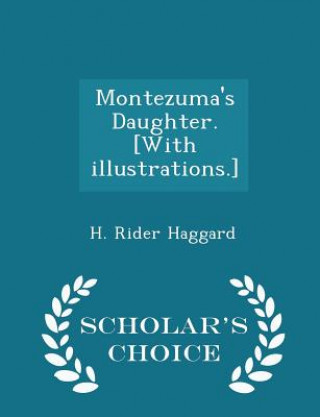 Carte Montezuma's Daughter. [With Illustrations.] - Scholar's Choice Edition Sir H Rider Haggard
