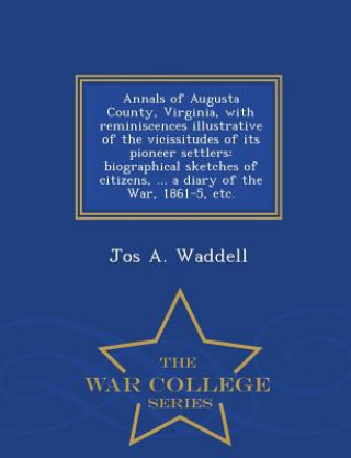 Kniha Annals of Augusta County, Virginia, with Reminiscences Illustrative of the Vicissitudes of Its Pioneer Settlers Jos a Waddell