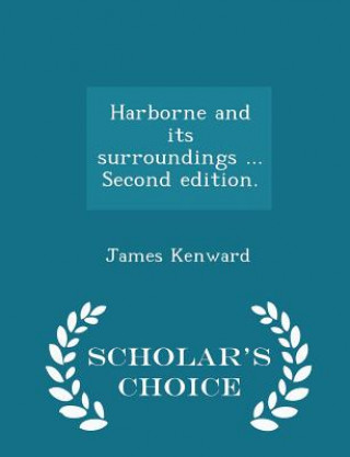 Kniha Harborne and Its Surroundings ... Second Edition. - Scholar's Choice Edition James Kenward