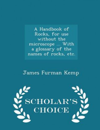 Kniha Handbook of Rocks, for Use Without the Microscope ... with a Glossary of the Names of Rocks, Etc. - Scholar's Choice Edition James Furman Kemp