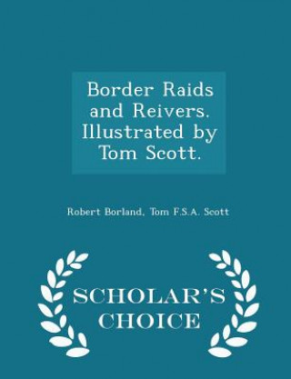 Książka Border Raids and Reivers. Illustrated by Tom Scott. - Scholar's Choice Edition Tom F S a Scott