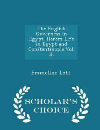 Knjiga English Governess in Egypt. Harem Life in Egypt and Constantinople.Vol. II. - Scholar's Choice Edition Emmeline Lott