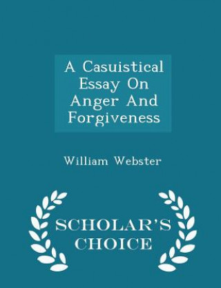 Könyv Casuistical Essay on Anger and Forgiveness - Scholar's Choice Edition William Webster