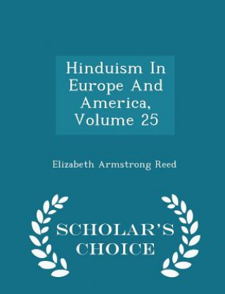 Knjiga Hinduism in Europe and America, Volume 25 - Scholar's Choice Edition Elizabeth Armstrong Reed