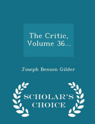 Könyv Critic, Volume 36... - Scholar's Choice Edition Joseph Benson Gilder