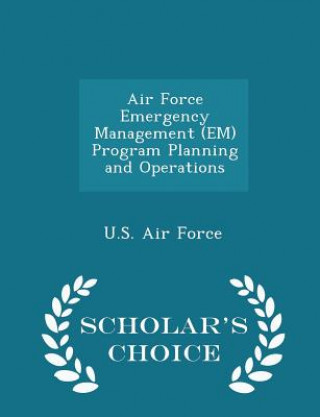 Knjiga Air Force Emergency Management (Em) Program Planning and Operations - Scholar's Choice Edition 