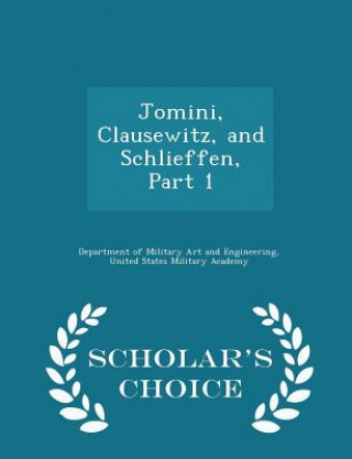 Kniha Jomini, Clausewitz, and Schlieffen, Part 1 - Scholar's Choice Edition 