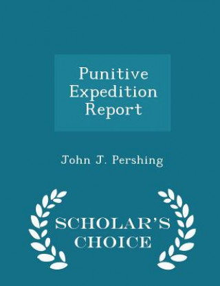 Книга Punitive Expedition Report - Scholar's Choice Edition John J Pershing