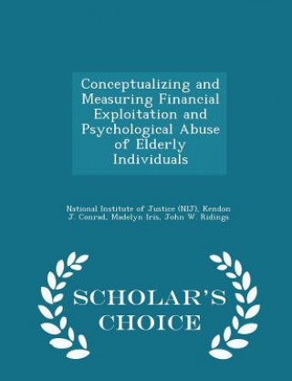 Kniha Conceptualizing and Measuring Financial Exploitation and Psychological Abuse of Elderly Individuals - Scholar's Choice Edition Madelyn Iris