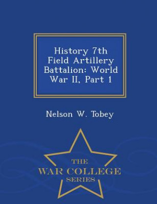 Kniha History 7th Field Artillery Battalion Nelson W Tobey