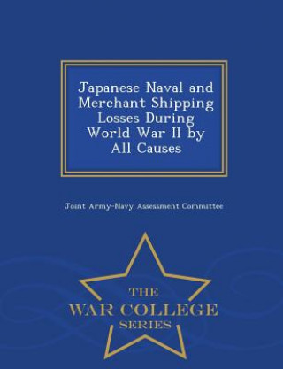Könyv Japanese Naval and Merchant Shipping Losses During World War II by All Causes - War College Series 