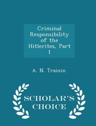Könyv Criminal Responsibility of the Hitlerites, Part 1 - Scholar's Choice Edition A N Trainin