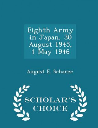 Carte Eighth Army in Japan, 30 August 1945, 1 May 1946 - Scholar's Choice Edition August E Schanze