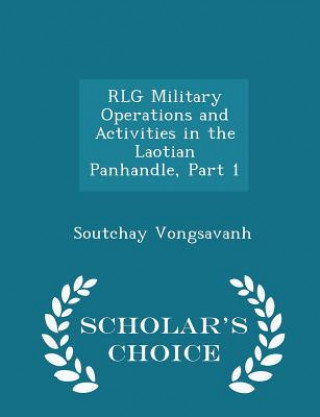 Carte Rlg Military Operations and Activities in the Laotian Panhandle, Part 1 - Scholar's Choice Edition Soutchay Vongsavanh