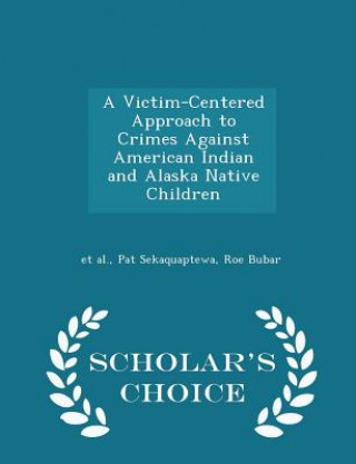 Knjiga Victim-Centered Approach to Crimes Against American Indian and Alaska Native Children - Scholar's Choice Edition Roe Bubar