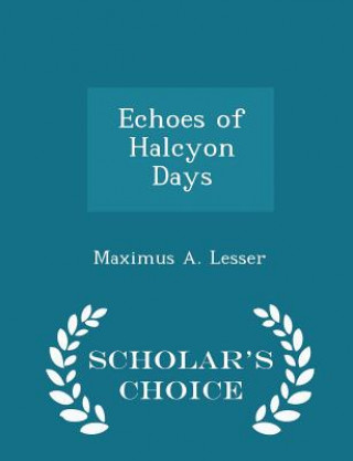 Kniha Echoes of Halcyon Days - Scholar's Choice Edition Maximus a Lesser