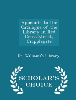 Kniha Appendix to the Catalogue of the Library in Red Cross Street, Cripplegate - Scholar's Choice Edition Dr Williams's Library