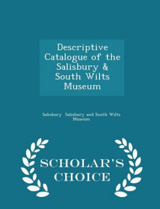 Könyv Descriptive Catalogue of the Salisbury & South Wilts Museum - Scholar's Choice Edition Salisb Salisbury and South Wilts Museum