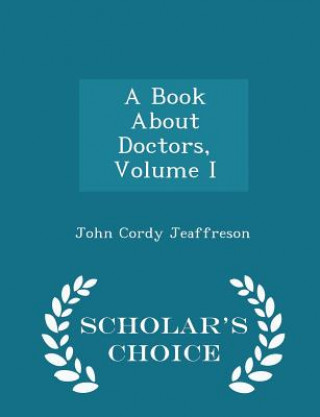 Kniha Book about Doctors, Volume I - Scholar's Choice Edition John Cordy Jeaffreson