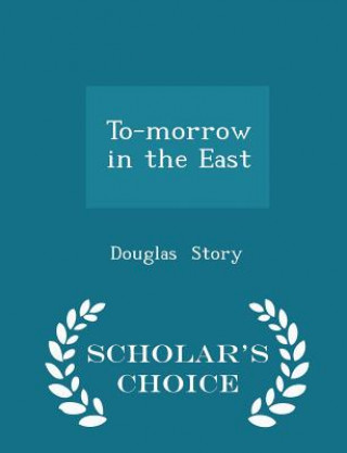Carte To-Morrow in the East - Scholar's Choice Edition Douglas Story