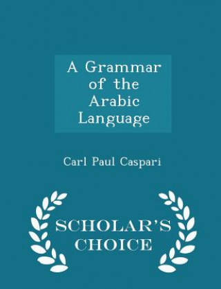 Carte Grammar of the Arabic Language - Scholar's Choice Edition Carl Paul Caspari