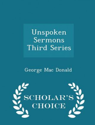 Книга Unspoken Sermons Third Series - Scholar's Choice Edition George MacDonald