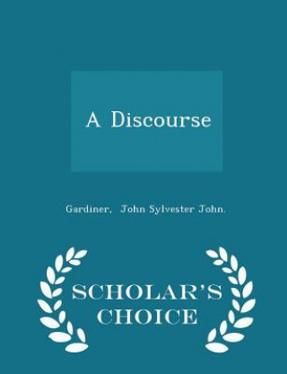 Kniha Discourse - Scholar's Choice Edition Gardiner John Sylvester John